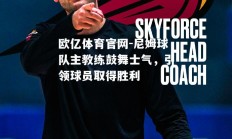 欧亿体育官网-尼姆球队主教练鼓舞士气，引领球员取得胜利