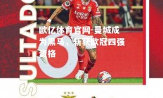欧亿体育官网-曼城成为黑马，斩获欧冠四强资格