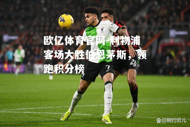 利物浦客场大胜伯恩茅斯，领跑积分榜