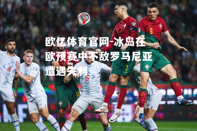 冰岛在欧预赛中不敌罗马尼亚遭遇失利