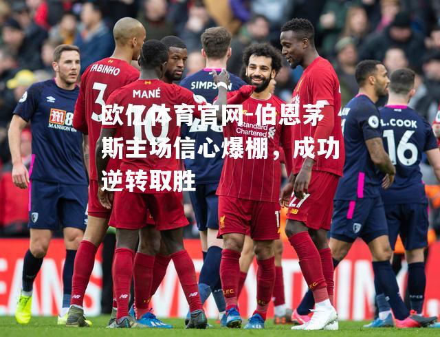 伯恩茅斯主场信心爆棚，成功逆转取胜