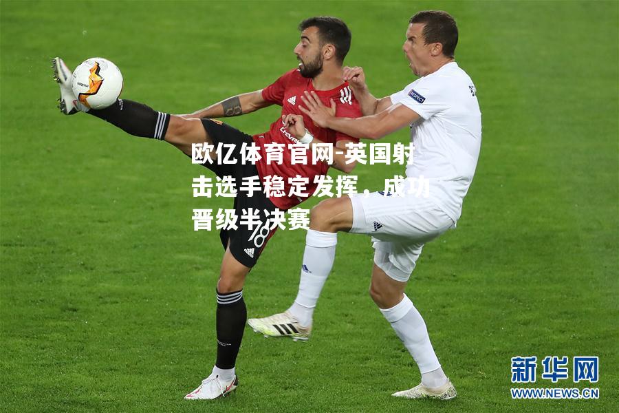 英国射击选手稳定发挥，成功晋级半决赛
