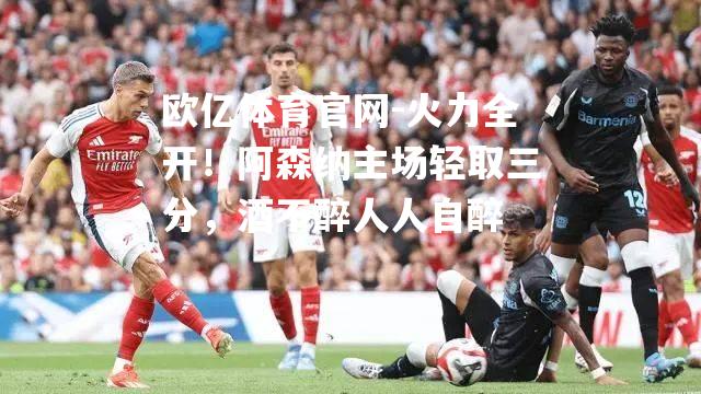 火力全开！阿森纳主场轻取三分，酒不醉人人自醉