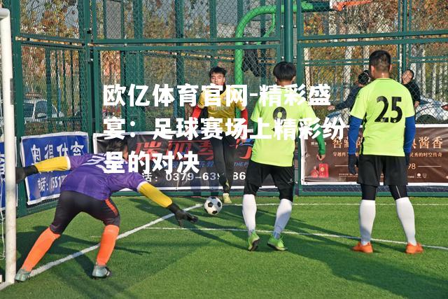 精彩盛宴：足球赛场上精彩纷呈的对决