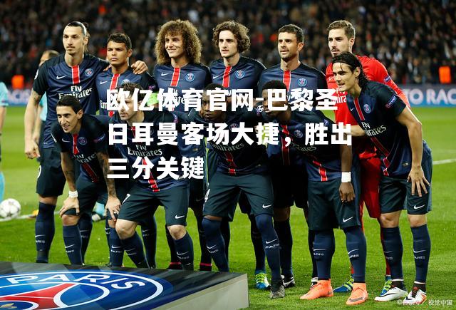 巴黎圣日耳曼客场大捷，胜出三分关键
