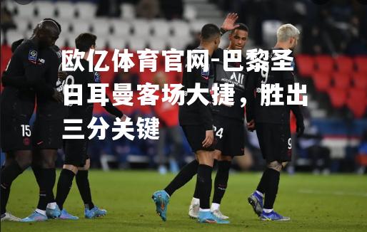巴黎圣日耳曼客场大捷，胜出三分关键