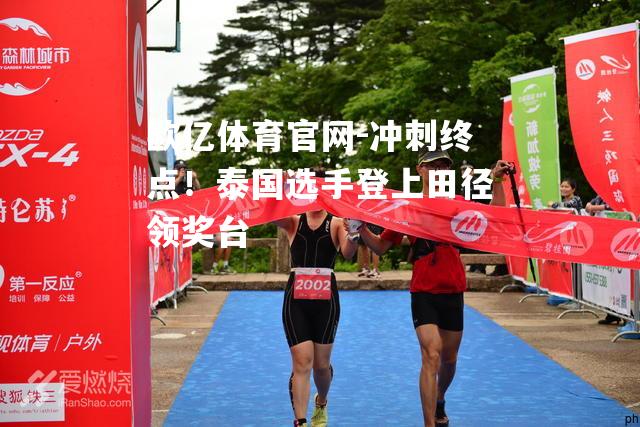 冲刺终点！泰国选手登上田径领奖台