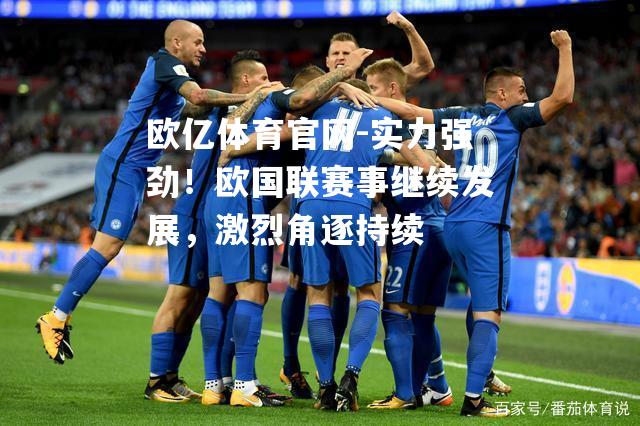 实力强劲！欧国联赛事继续发展，激烈角逐持续