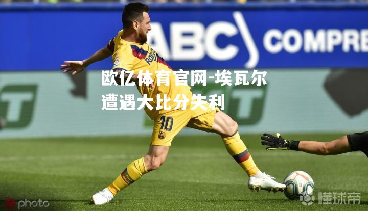 埃瓦尔遭遇大比分失利