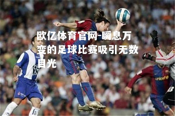 瞬息万变的足球比赛吸引无数目光