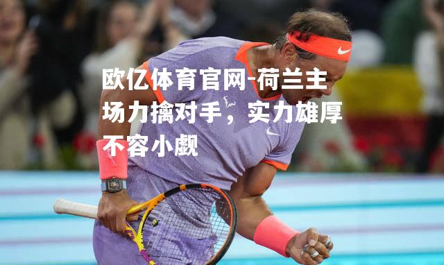荷兰主场力擒对手，实力雄厚不容小觑