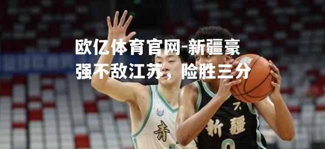 新疆豪强不敌江苏，险胜三分
