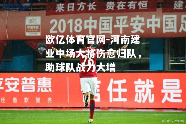 河南建业中场大将伤愈归队，助球队战力大增