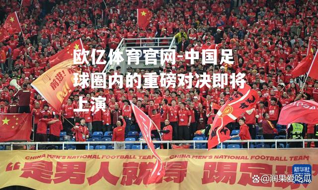 中国足球圈内的重磅对决即将上演