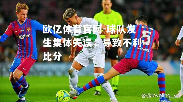 球队发生集体失误，导致不利比分