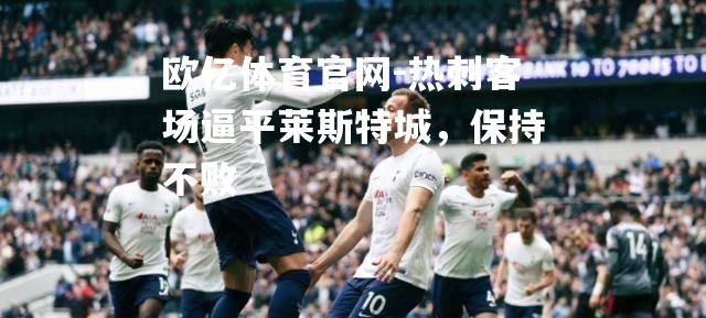 热刺客场逼平莱斯特城，保持不败