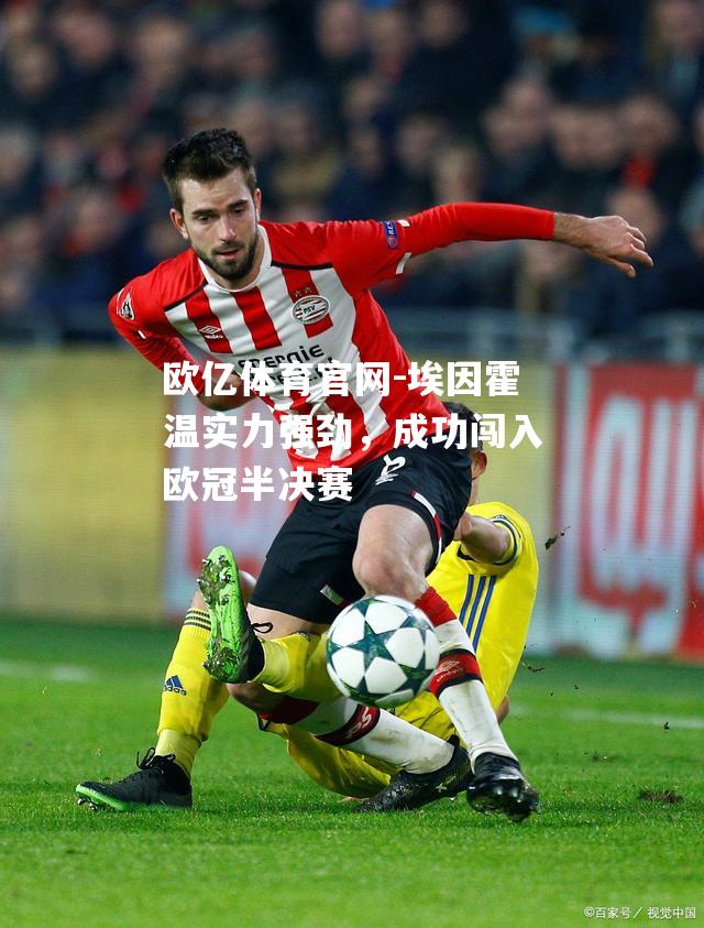 埃因霍温实力强劲，成功闯入欧冠半决赛