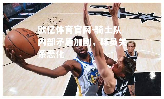 骑士队内部矛盾加剧，球员关系恶化