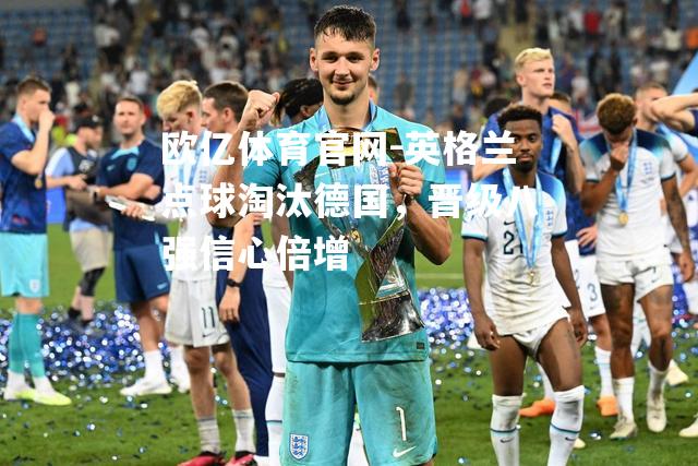 英格兰点球淘汰德国，晋级八强信心倍增