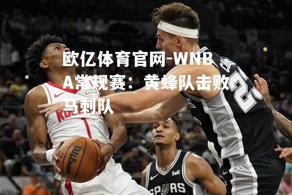 WNBA常规赛：黄蜂队击败马刺队
