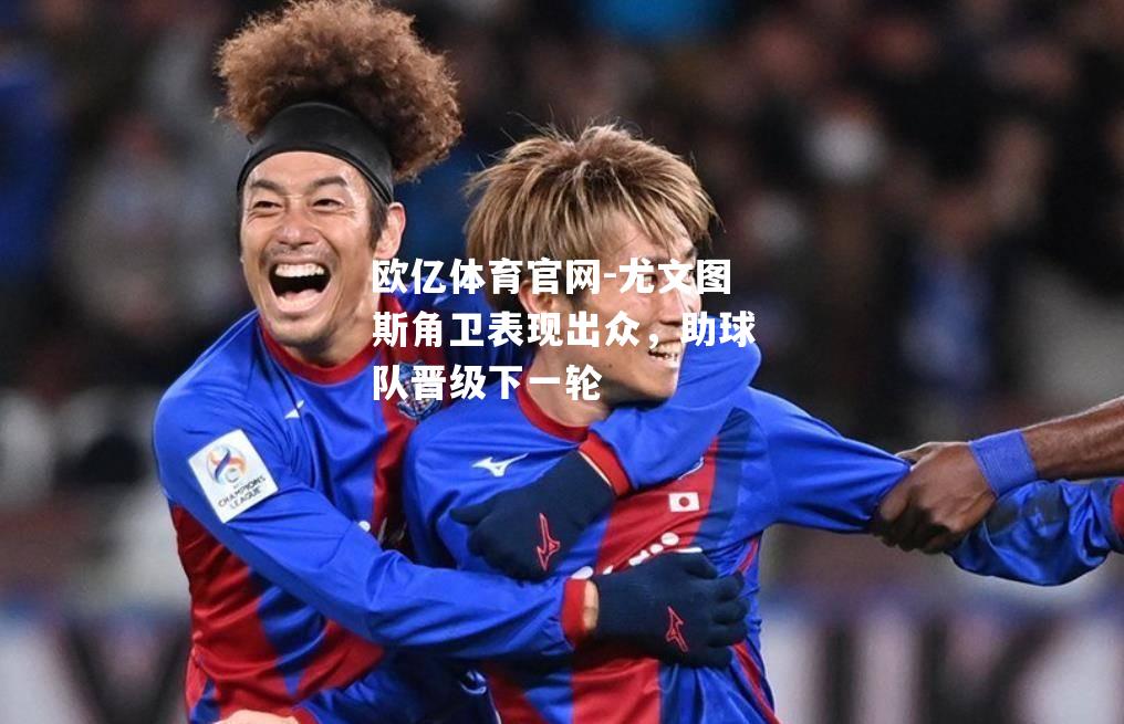 尤文图斯角卫表现出众，助球队晋级下一轮