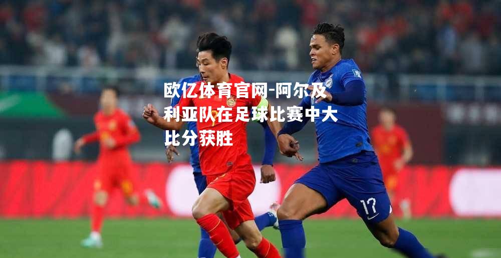 阿尔及利亚队在足球比赛中大比分获胜