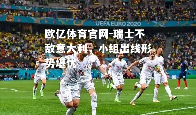 瑞士不敌意大利，小组出线形势堪忧