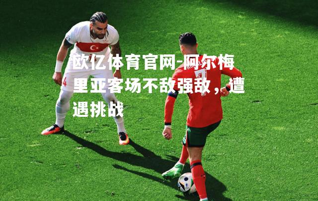 阿尔梅里亚客场不敌强敌，遭遇挑战