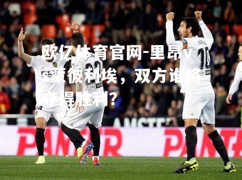 里昂vs蒙彼利埃，双方谁将夺得胜利？