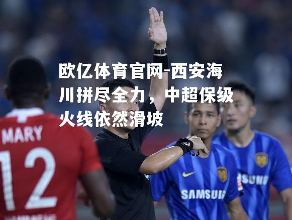 西安海川拼尽全力，中超保级火线依然滑坡