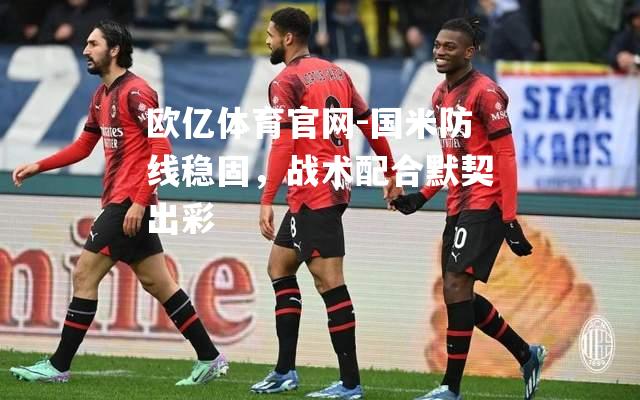 国米防线稳固，战术配合默契出彩