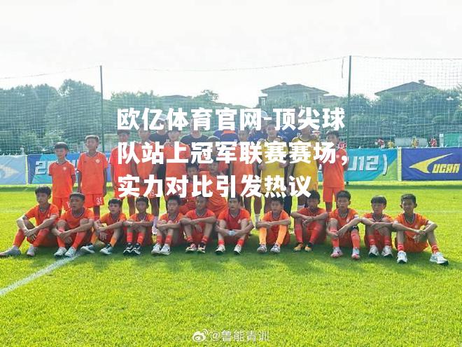 顶尖球队站上冠军联赛赛场，实力对比引发热议