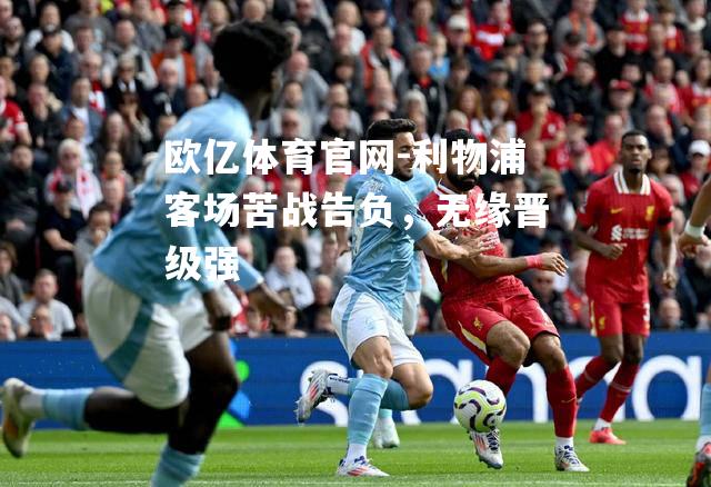 利物浦客场苦战告负，无缘晋级强