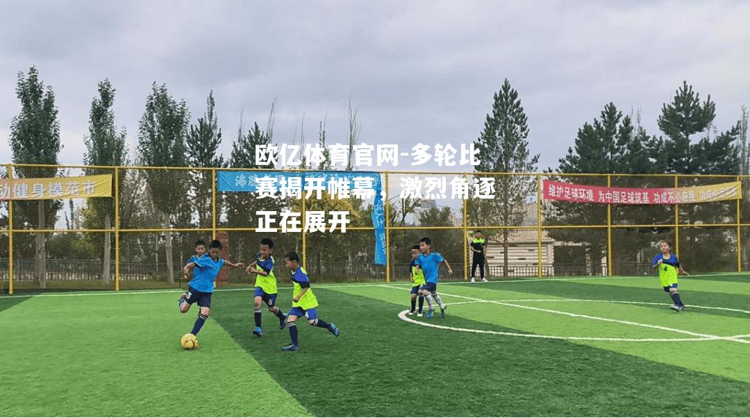 多轮比赛揭开帷幕，激烈角逐正在展开