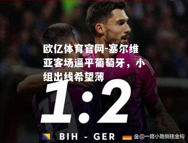 塞尔维亚客场逼平葡萄牙，小组出线希望薄