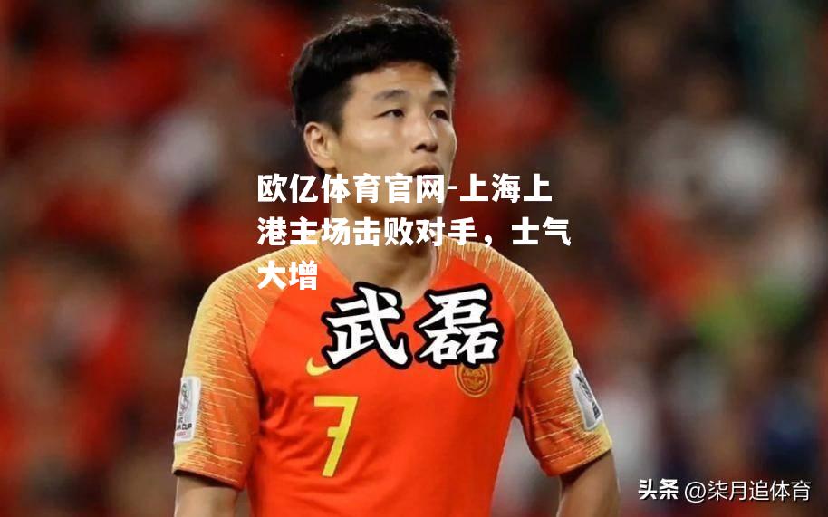 上海上港主场击败对手，士气大增