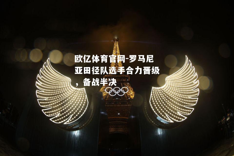罗马尼亚田径队选手合力晋级，备战半决