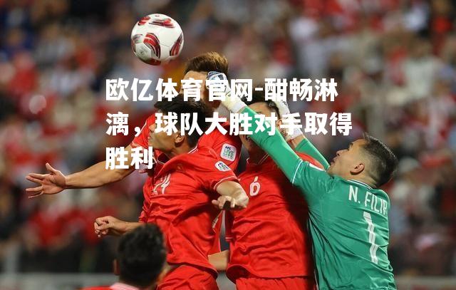 酣畅淋漓，球队大胜对手取得胜利