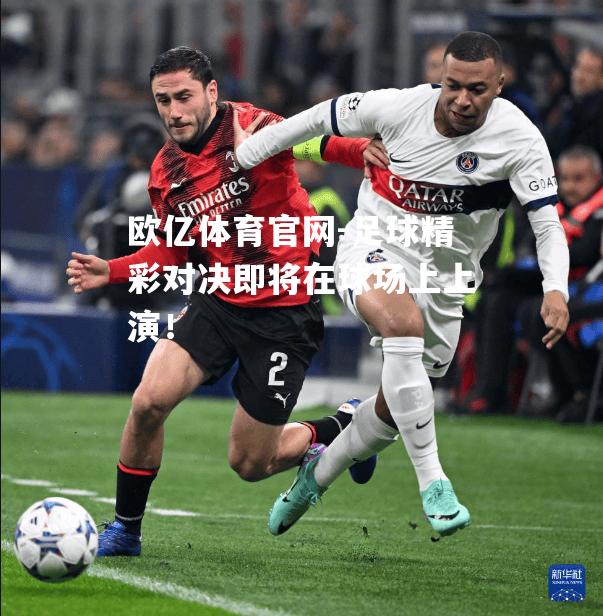 足球精彩对决即将在球场上上演！