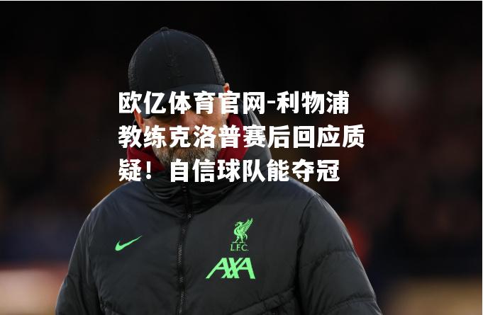 利物浦教练克洛普赛后回应质疑！自信球队能夺冠