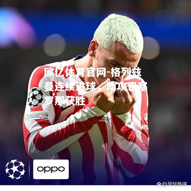 格列兹曼连续进球，助攻巴塞罗那获胜