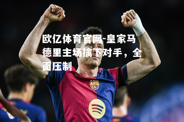 皇家马德里主场擒下对手，全面压制