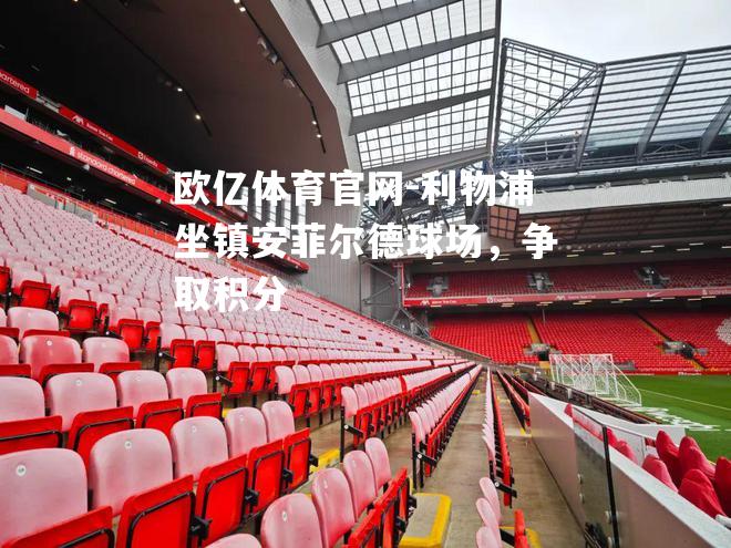 利物浦坐镇安菲尔德球场，争取积分