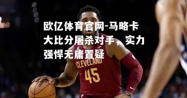 马略卡大比分屠杀对手，实力强悍无庸置疑