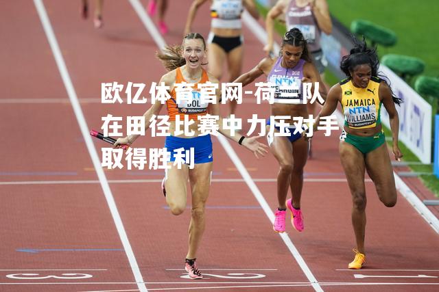 荷兰队在田径比赛中力压对手取得胜利