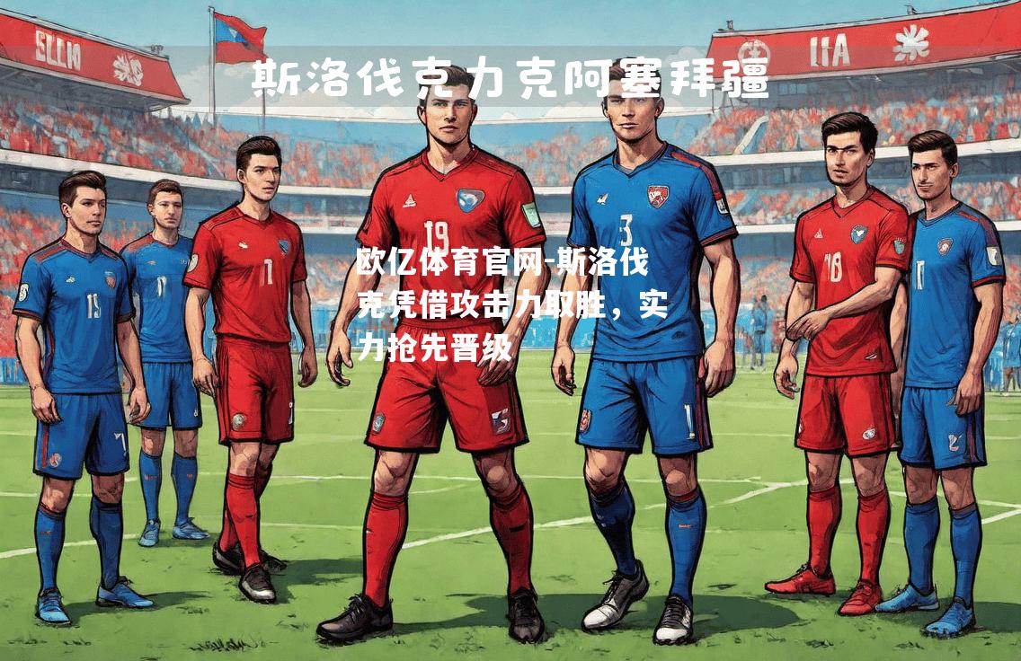 斯洛伐克凭借攻击力取胜，实力抢先晋级