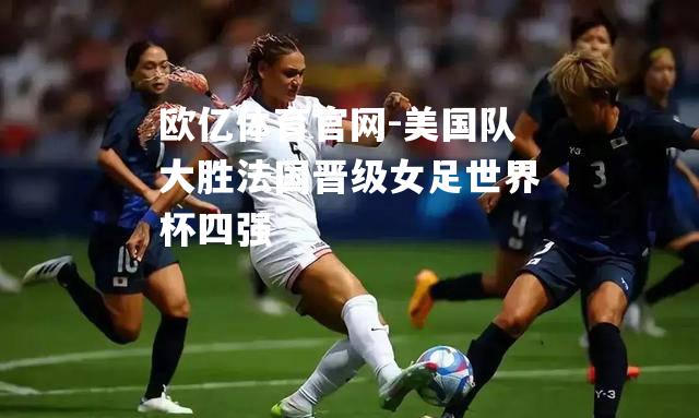 美国队大胜法国晋级女足世界杯四强