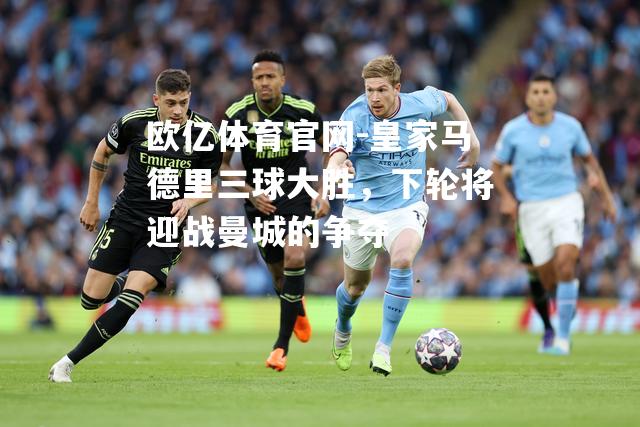 皇家马德里三球大胜，下轮将迎战曼城的争夺