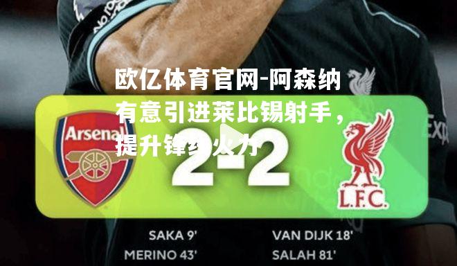 阿森纳有意引进莱比锡射手，提升锋线火力