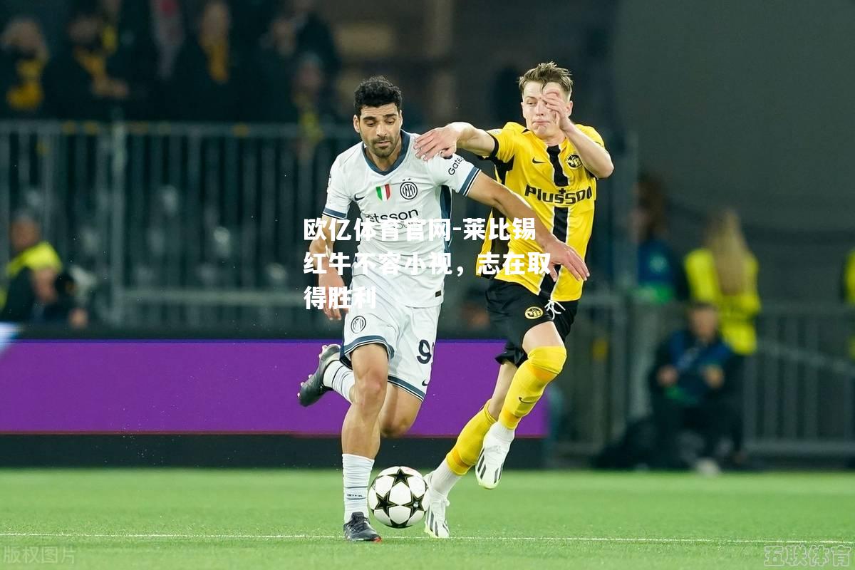 莱比锡红牛不容小视，志在取得胜利